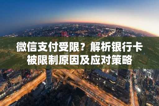 微信支付受限？解析银行卡被限制原因及应对策略