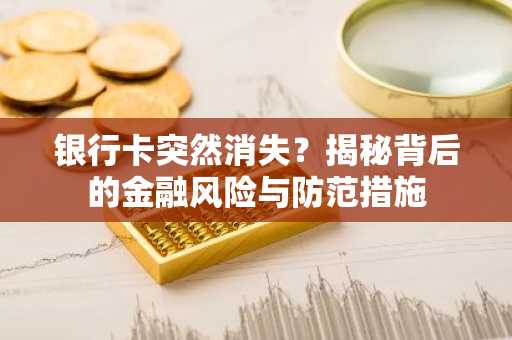 银行卡突然消失？揭秘背后的金融风险与防范措施