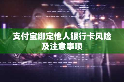 支付宝绑定他人银行卡风险及注意事项