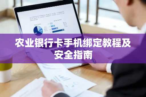 农业银行卡手机绑定教程及安全指南