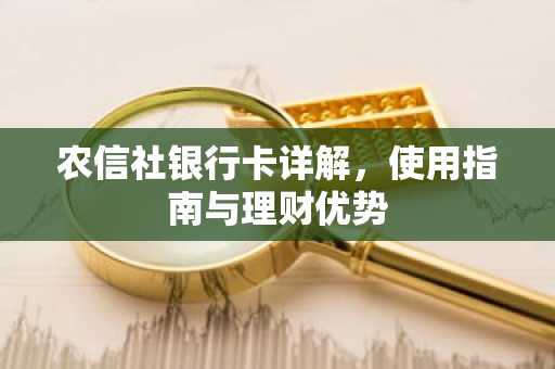 农信社银行卡详解，使用指南与理财优势