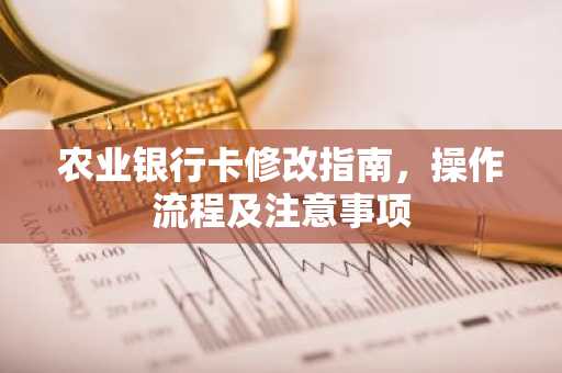 农业银行卡修改指南，操作流程及注意事项