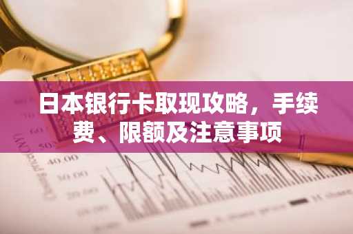 日本银行卡取现攻略，手续费、限额及注意事项