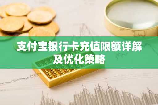 支付宝银行卡充值限额详解及优化策略