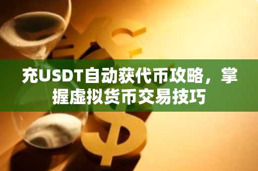 充USDT自动获代币攻略，掌握虚拟货币交易技巧