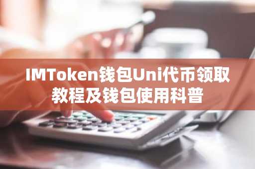 IMToken钱包Uni代币领取教程及钱包使用科普