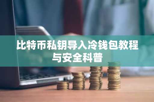 比特币私钥导入冷钱包教程与安全科普