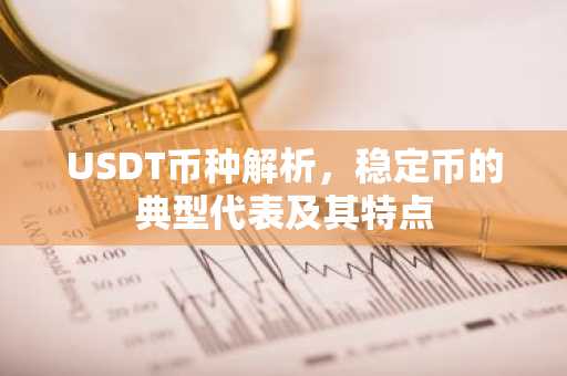 USDT币种解析，稳定币的典型代表及其特点