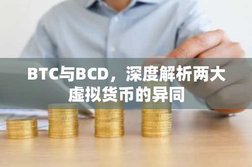 BTC与BCD，深度解析两大虚拟货币的异同