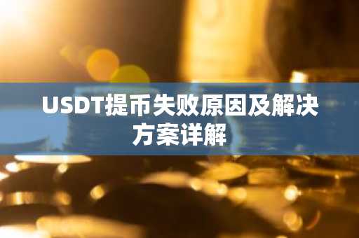 USDT提币失败原因及解决方案详解