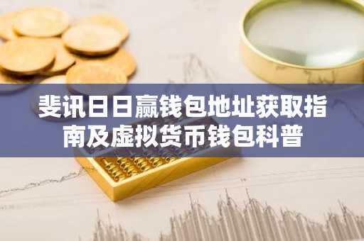 斐讯日日赢钱包地址获取指南及虚拟货币钱包科普