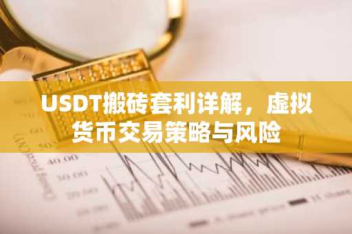USDT搬砖套利详解，虚拟货币交易策略与风险