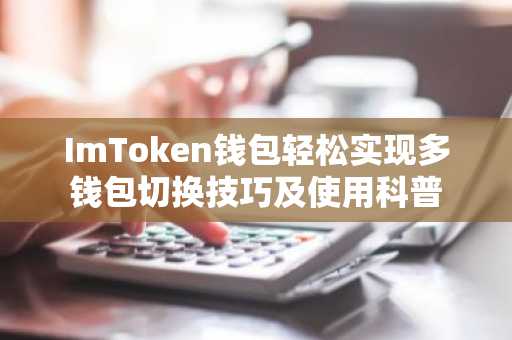 ImToken钱包轻松实现多钱包切换技巧及使用科普