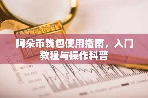 阿朵币钱包使用指南，入门教程与操作科普