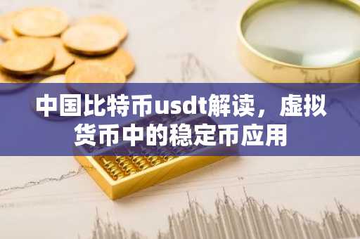 中国比特币usdt解读，虚拟货币中的稳定币应用