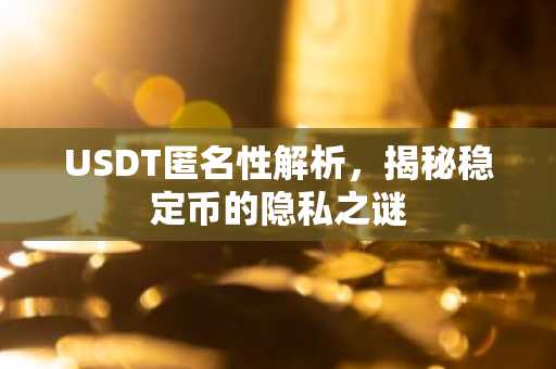 USDT匿名性解析，揭秘稳定币的隐私之谜