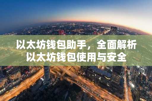 以太坊钱包助手，全面解析以太坊钱包使用与安全