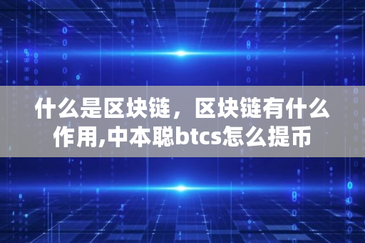 什么是区块链，区块链有什么作用,中本聪btcs怎么提币