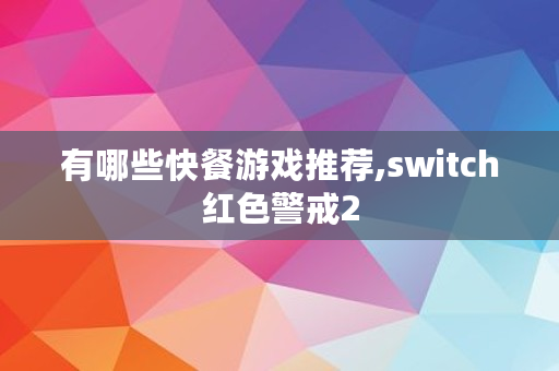 有哪些快餐游戏推荐,switch红色警戒2