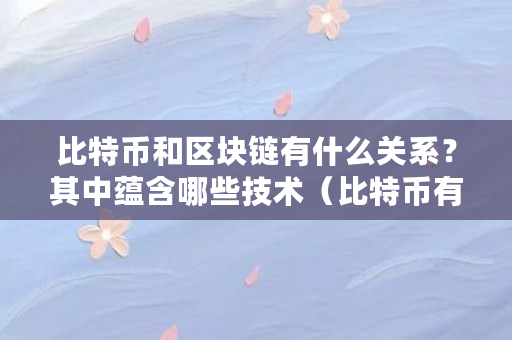 比特币和区块链有什么关系？其中蕴含哪些技术（比特币有什么技术支持）