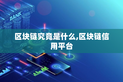 区块链究竟是什么,区块链信用平台