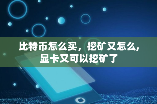 比特币怎么买，挖矿又怎么,显卡又可以挖矿了