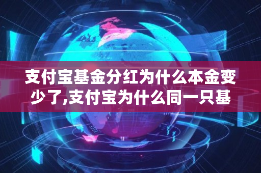 支付宝基金分红为什么本金变少了,支付宝为什么同一只基金钱放多了反而挣的少呢