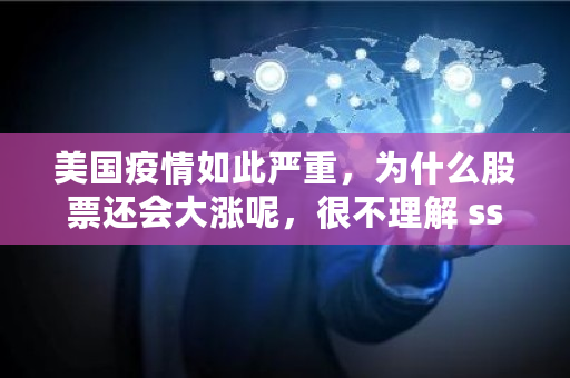 美国疫情如此严重，为什么股票还会大涨呢，很不理解 ssc交易