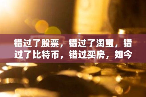 错过了股票，错过了淘宝，错过了比特币，错过买房，如今的新风口在哪 比特币2025会涨到多少
