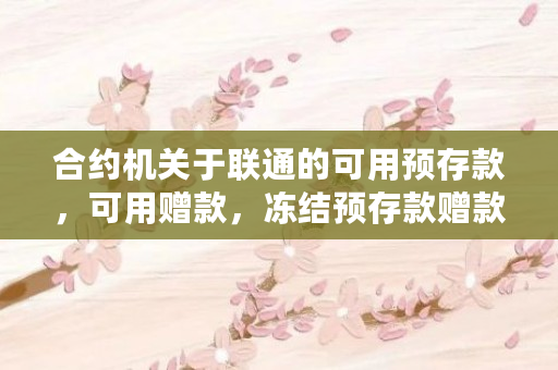 合约机关于联通的可用预存款，可用赠款，冻结预存款赠款，的问题，请解释一下都是什么意思（赠金充值什么意思啊）