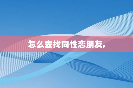 怎么去找同性恋朋友,
