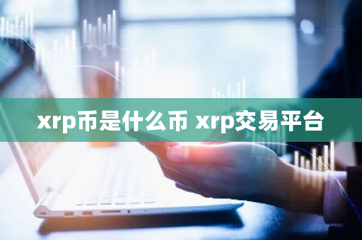 xrp币是什么币 xrp交易平台