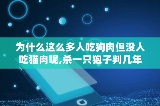为什么这么多人吃狗肉但没人吃猫肉呢,杀一只狍子判几年