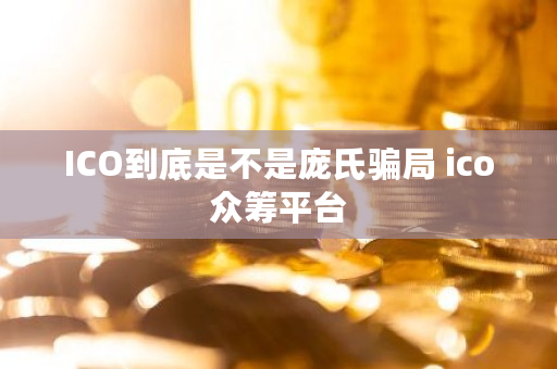 ICO到底是不是庞氏骗局 ico众筹平台