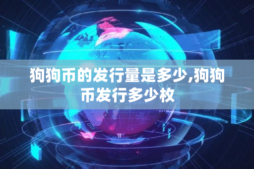 狗狗币的发行量是多少,狗狗币发行多少枚 狗狗币的发行量是多少,狗狗币发行多少枚