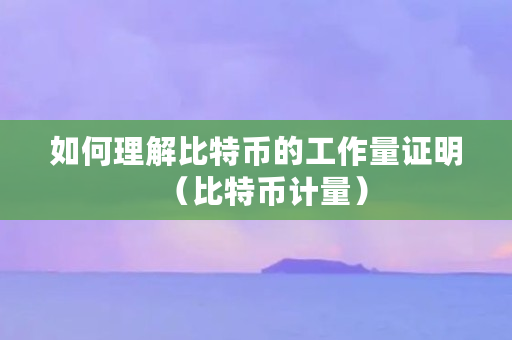 如何理解比特币的工作量证明（比特币计量）