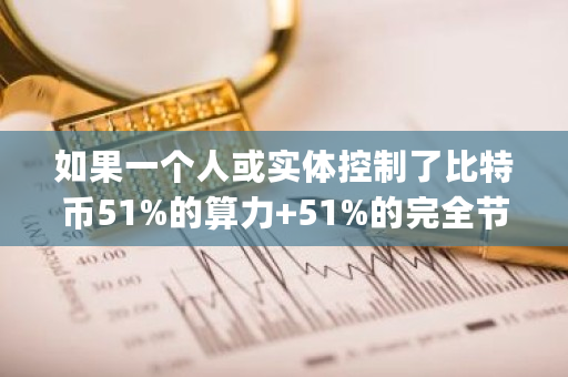 如果一个人或实体控制了比特币51%的算力 51%的完全节点会发生什么 gatechain节点收益 如果一个人或实体控制了比特币51%的算力 51%的完全节点会发生什么 gatechain节点收益