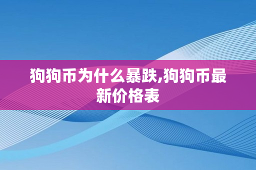 狗狗币为什么暴跌,狗狗币最新价格表