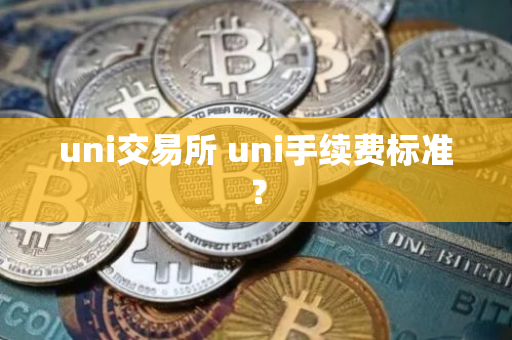 uni交易所 uni手续费标准？