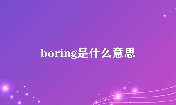 boring是什么意思