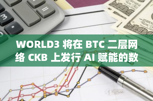 WORLD3 将在 BTC 二层网络 CKB 上发行 AI 赋能的数码物资产，并于今日开启白名单 early access 活动
