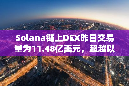Solana链上DEX昨日交易量为11.48亿美元，超越以太坊排名第一