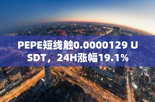 PEPE短线触0.0000129 USDT，24H涨幅19.1%