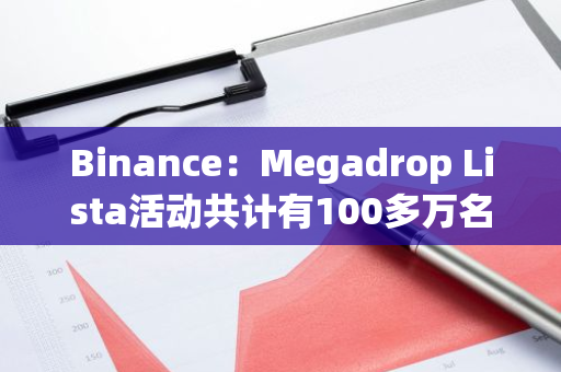 Binance：Megadrop Lista活动共计有100多万名参与者，其中10.2万个账户被风控识别为欺诈账户
