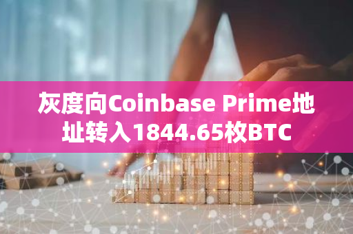灰度向Coinbase Prime地址转入1844.65枚BTC
