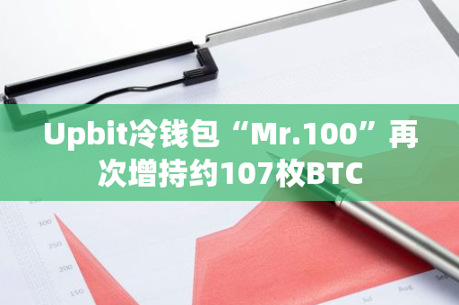 Upbit冷钱包“Mr.100”再次增持约107枚BTC