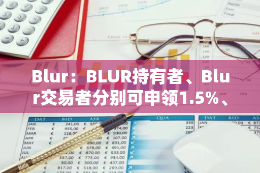 Blur：BLUR持有者、Blur交易者分别可申领1.5%、0.5%的BLAST空投