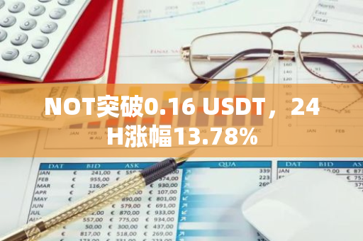NOT突破0.16 USDT，24H涨幅13.78%