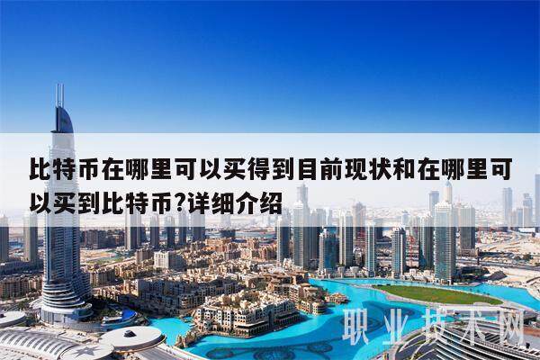 比特币在哪里可以买得到目前现状和在哪里可以买到比特币?详细介绍-第1张图片-欧意下载