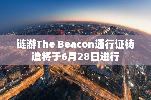 链游The Beacon通行证铸造将于6月28日进行